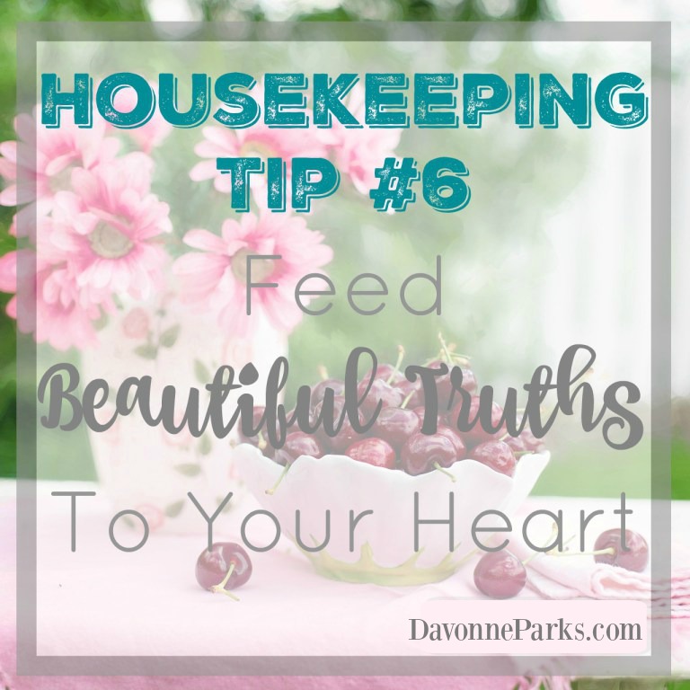 Housekeeping Tip #6: Feed Yourself Beautiful Truths