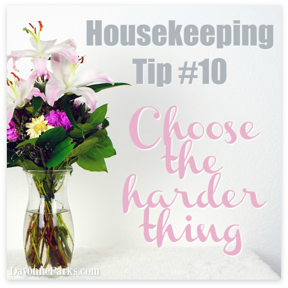Housekeeping Tip #10: Choose the Harder Thing