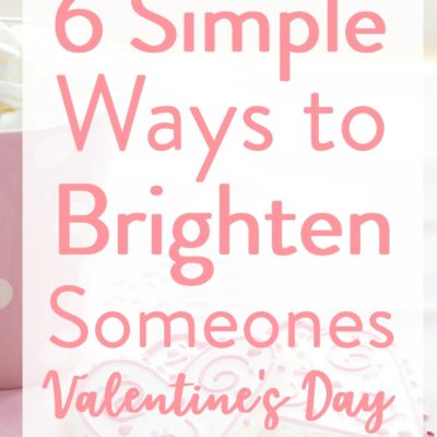 6 Simple Ways to Brighten Someone’s Valentine’s Day